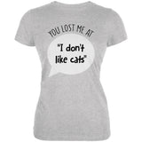 You Lost Me at I Don't Like Cats Juniors Soft T Shirt front view