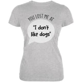 You Lost Me at I Don't Like Dogs Juniors Soft T Shirt front view