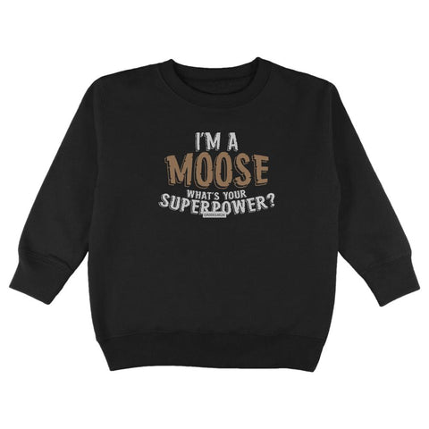 I'm A Moose What's Your Superpower Toddler Sweatshirt