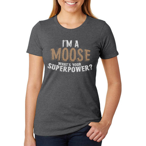 I'm A Moose What's Your Superpower Womens Soft Heather T Shirt