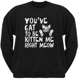 You've Cat To Be Kitten Me Right Meow Black Adult Crew Neck Sweatshirt