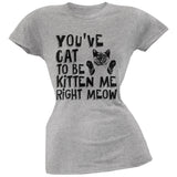 You've Cat To Be Kitten Me Right Meow Pink Soft Juniors T-Shirt