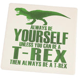 Always Be Yourself T-Rex Set of 4 Square Sandstone Coasters