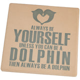 Always Be Yourself Dolphin Set of 4 Square Sandstone Coasters