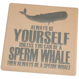 Always Be Yourself Sperm Whale Set of 4 Square Sandstone Coasters