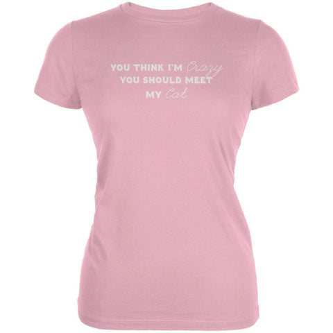 You Think Im Crazy You Should Meet My Cat Pink Juniors Soft T-Shirt