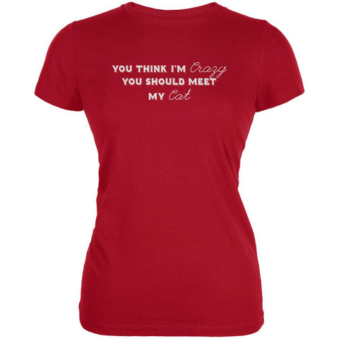 You Think Im Crazy You Should Meet My Cat Red Juniors Soft T-Shirt